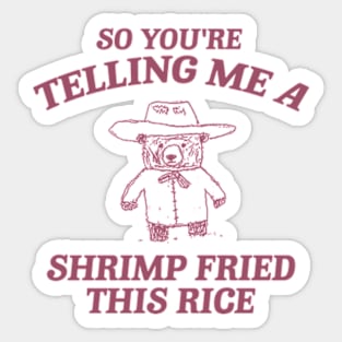 So You're Telling Me A Shrimp Fried This Rice Shirt, Cartoon Meme Top, Vintage Cartoon Sweater, Unisex Sticker